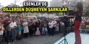 ESENLER’DE DİLLERDEN DÜŞMEYEN ŞARKILAR