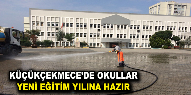 KÜÇÜKÇEKMECE’DE OKULLAR YENİ EĞİTİM YILINA HAZIR