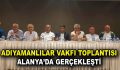 ADIYAMANLILAR VAKFI İSTİŞARE İÇİN ALANYA’DA TOPLANDI