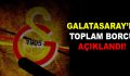 Galatasaray’ın toplam borcu açıklandı!