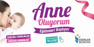 Esenler’de ”Anne Oluyorum” eğitimi başlıyor