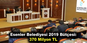 Esenler Belediyesi 2019 Bütçesi: 370 Milyon TL