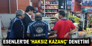 ESENLER’DE ‘HAKSIZ KAZANÇ’ DENETİMİ