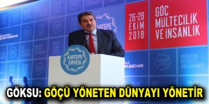 GÖKSU: GÖÇÜ YÖNETEN DÜNYAYI YÖNETİR