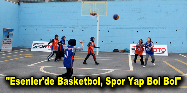 “Esenler’de Basketbol, Spor Yap Bol Bol”