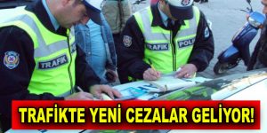 Trafikte yeni cezalar geliyor!