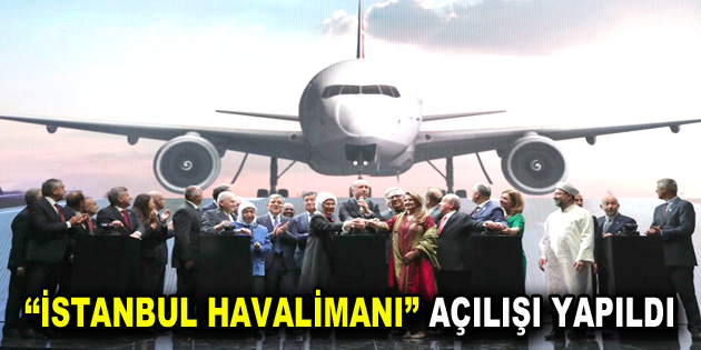 ”İstanbul Havalimanı” hizmete girdi
