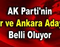 AK Parti’nin İzmir ve Ankara adayları belli oluyor