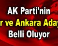 AK Parti’nin İzmir ve Ankara adayları belli oluyor