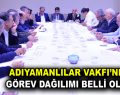 ADIYAMANLILAR VAKFI’NDA GÖREV DAĞILIMI BELLİ OLDU