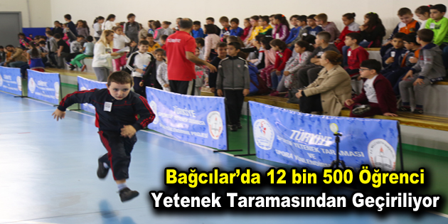 Bağcılar’da 12 bin 500 öğrenci yetenek taramasından geçiriliyor