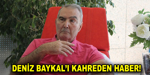 Deniz Baykal’ı kahreden haber!