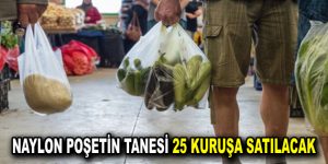 Naylon poşetin tanesi 25 kuruşa satılacak