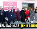 ESENLERLİ KADINLAR ‘ŞEHİR BENİM’ DİYOR