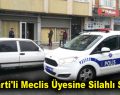 AK Parti’li Meclis Üyesine Silahlı Saldırı!