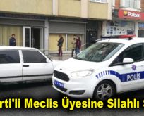 AK Parti’li Meclis Üyesine Silahlı Saldırı!