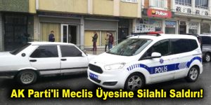 AK Parti’li Meclis Üyesine Silahlı Saldırı!