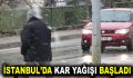İstanbul’da Kar Yağışı başladı