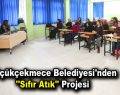 Küçükçekmece Belediyesi’nden ”Sıfır Atık” projesi