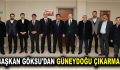 BAŞKAN GÖKSU’DAN GÜNEYDOĞU ÇIKARMASI