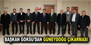 BAŞKAN GÖKSU’DAN GÜNEYDOĞU ÇIKARMASI