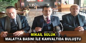 MİKAİL SÜLÜK MALATYA BASINI İLE KAHVALTIDA BULUŞTU