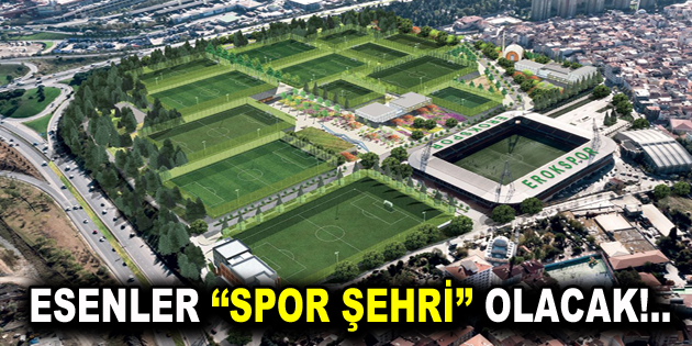 Esenler ”Spor Şehri” olacak!..