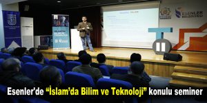 Esenler’de “İslam’da Bilim ve Teknoloji” konulu seminer düzenlendi