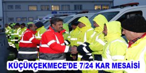 KÜÇÜKÇEKMECE’DE 7/24 KAR MESAİSİ