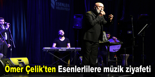 Ömer Çelik’ten Esenlerlilere müzik ziyafeti