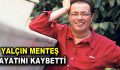 Yalçın Menteş hayatını kaybetti