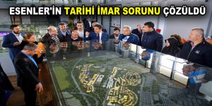 ESENLER’İN TARİHİ İMAR SORUNU ÇÖZÜLDÜ