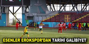 ESENLER EROKSPOR’DAN TARİHİ GALİBİYET