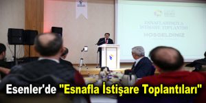 Esenler’de “Esnafla İstişare Toplantıları”