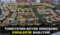 TÜRKİYE’NİN BÜYÜK DÖNÜŞÜMÜ ESENLER’DE BAŞLIYOR!