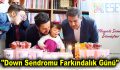 “Down Sendromu Farkındalık Günü”