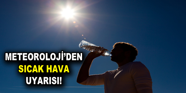 Meteorolojiden sıcak hava uyarısı geldi