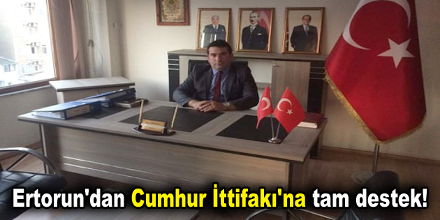 Ertorun’dan Cumhur İttifakı’na tam destek!