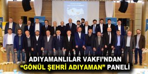 ADIYAMANLILAR VAKFI’DAN “GÖNÜL ŞEHRİ ADIYAMAN” PANELİ