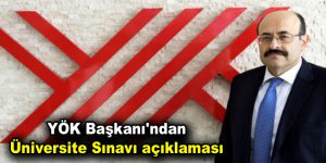 YÖK Başkanı’ndan Üniversite Sınavı açıklaması