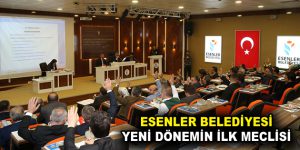 Esenler Belediye Meclisi ilk toplantısını gerçekleştirdi