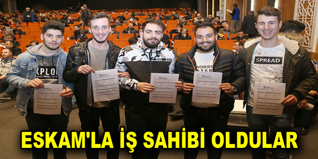 ESKAM’LA İŞ SAHİBİ OLDULAR