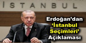 Erdoğan’dan İstanbul Seçimleri açıklaması