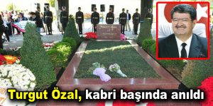 Turgut Özal, kabri başında anıldı