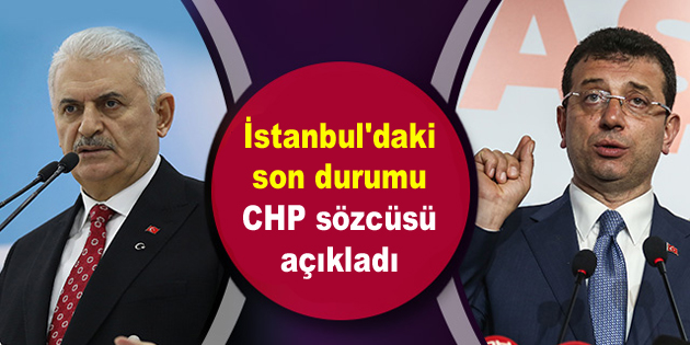İstanbul’daki son durumu CHP sözcüsü açıkladı