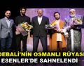 EDEBALİ’NİN OSMANLI RÜYASI ESENLER’DE SAHNELENDİ