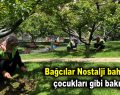 Bağcılar Nostalji bahçelerine çocukları gibi bakıyorlar