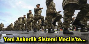 Yeni askerlik sistemi Meclis’te…