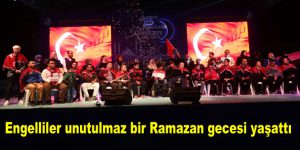 Engelliler unutulmaz bir Ramazan gecesi yaşattı