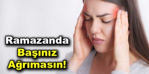 Ramazanda Başınız Ağrımasın!